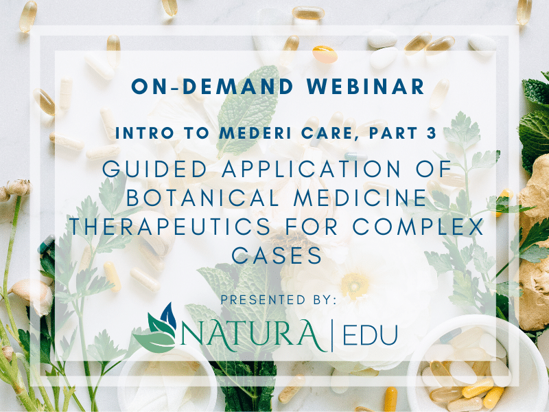 View On-Demand Webinar Intro To Mederi Care Part 3: Guided Application of Botanical Medicine Therapeutics For Complex Cases